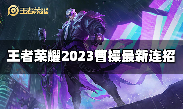 王者荣耀曹操连招是什么 2023曹操最新连招