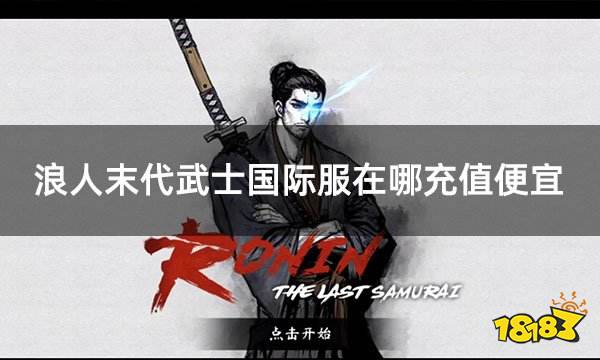 浪人末代武士国际服在哪充值便宜 国际服折扣充值平台_18183游戏网专区
