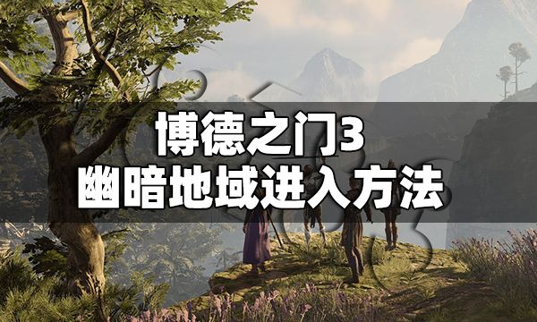 博德之门3幽暗地域怎么进 博德之门3幽暗地域进入方法