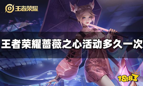 王者荣耀蔷薇之心活动多久一次 蔷薇之心活动时间