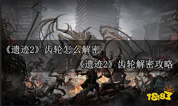 遗迹2齿轮怎么解密 遗迹2齿轮解密攻略