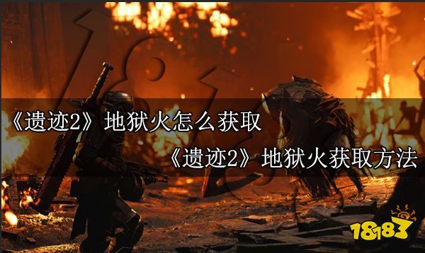 遗迹2地狱火怎么获取 遗迹2地狱火获取方法