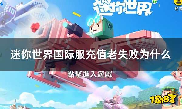 迷你世界国际服充值老失败为什么 国际服充值失败如何解决