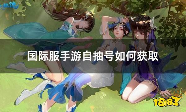 国际服手游自抽号如何获取 国际服初始号自抽号获取攻略