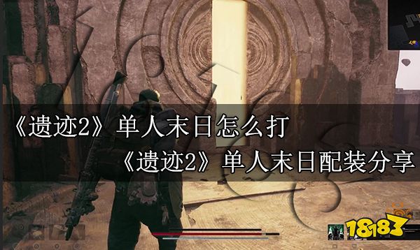 遗迹2单人末日怎么打 遗迹2单人末日配装分享