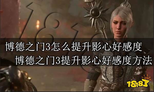 博德之门3怎么提升影心好感度 博德之门3提升影心好感度方法