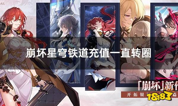 崩坏星穹铁道充值一直转圈 星铁充值不了如何解决