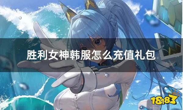 胜利女神韩服怎么充值礼包 手游韩服最全的礼包充值网站