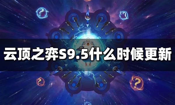 云顶之弈S9.5什么时候更新 S9.5更新时间