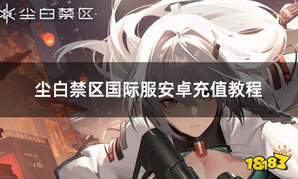 尘白禁区国际服安卓充值教程 安卓手机玩国际服怎么充值