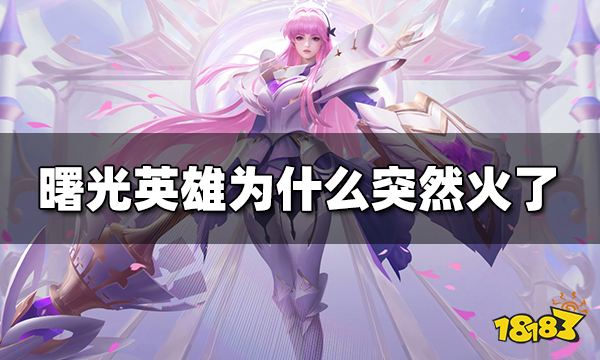 曙光英雄为什么突然火了 最大功臣竟是王者荣耀策划