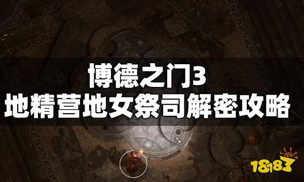 博德之门3地精营地女祭司解密怎么做 地精营地女祭司解密攻略
