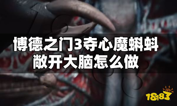 博德之门3夺心魔蝌蚪敞开大脑怎么做 夺心魔蝌蚪敞开大脑攻略
