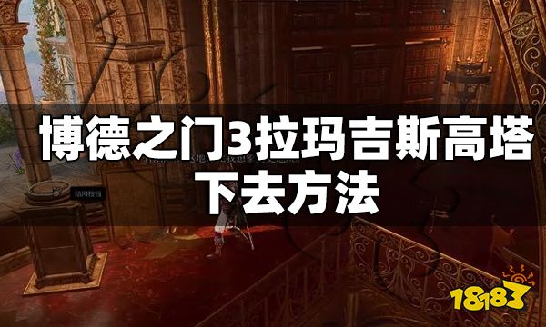 博德之门3拉玛吉斯高塔怎么下去 拉玛吉斯高塔下去方法