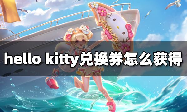 王者荣耀hello kitty兑换券怎么获得 hello kitty兑换券获得方法