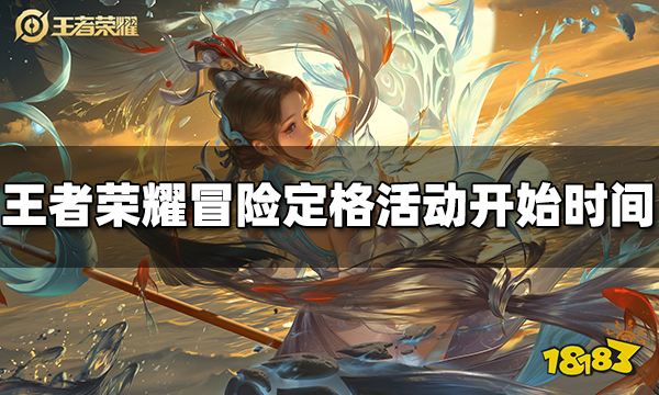 王者荣耀冒险定格活动什么时候开始 冒险定格活动时间