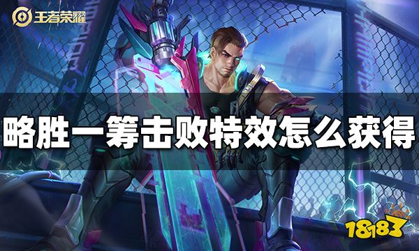 王者荣耀略胜一筹击败特效怎么获得 略胜一筹击败特效获得方法