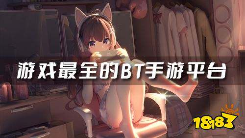 推薦幾個bt手游平臺 游戲最全的BT手游平臺
