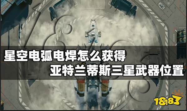 星空电弧电焊怎么获得 亚特兰蒂斯三星武器位置