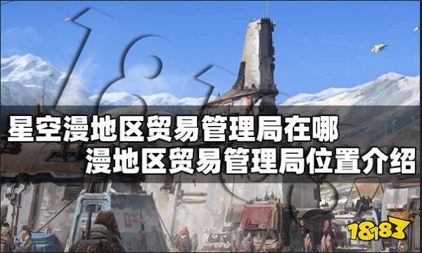 星空漫地区贸易管理局在哪 漫地区贸易管理局位置介绍