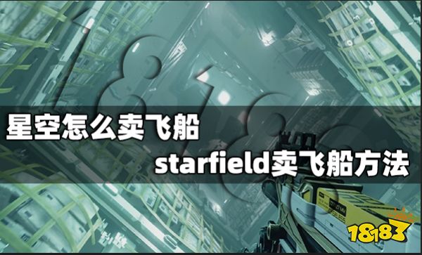 星空怎么卖飞船 starfield卖飞船方法
