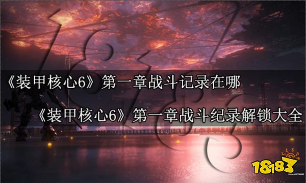 裝甲核心6第一章戰斗記錄怎么解鎖 裝甲核心6第一章戰斗紀錄解鎖大全