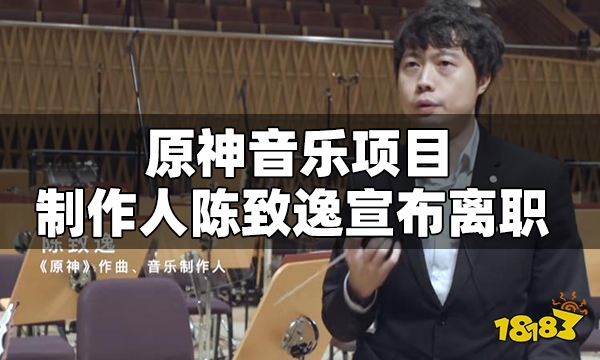 原神音乐项目制作人陈致逸宣布离职 原神音乐将何去何从
