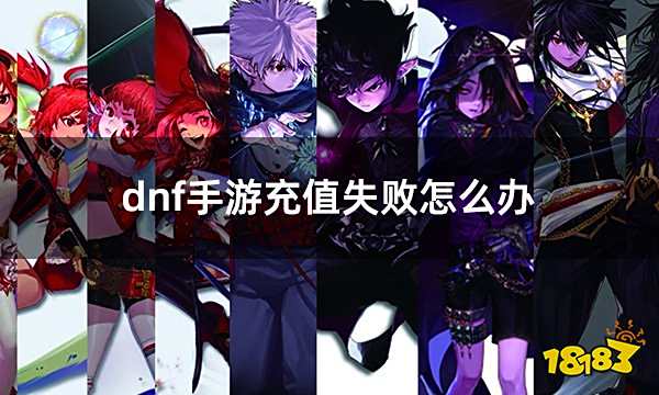 dnf手游充值失败怎么办 地下城与勇士手游充值问题解决办法