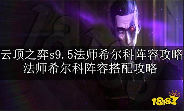 云顶之弈s9.5法师希尔科阵容怎么玩 法师希尔科阵容搭配攻略
