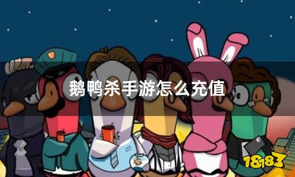 鹅鸭杀手游怎么充值 鹅鸭杀手游正版充值渠道介绍