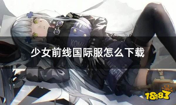 少女前线国际服怎么下载 国际服游戏如何下载