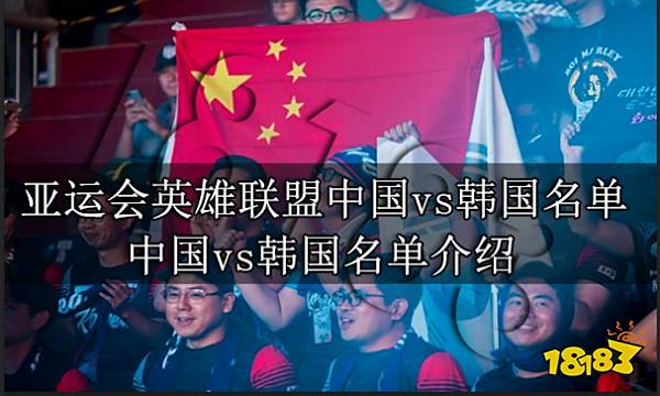 亚运会英雄联盟中国vs韩国名单都有谁 亚运会英雄联盟中国vs韩国名单介绍