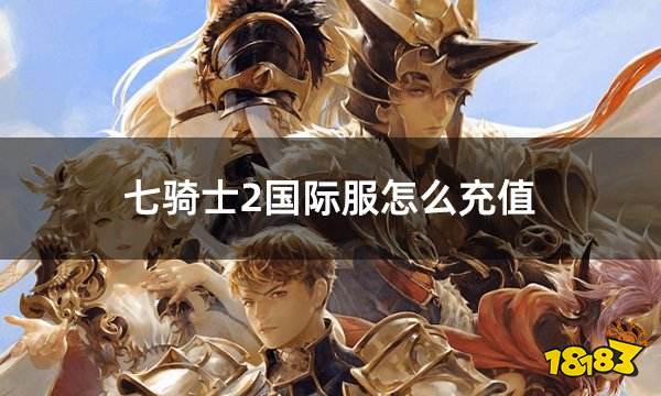 七骑士2国际服怎么充值 国际服充值七骑士2最佳方法