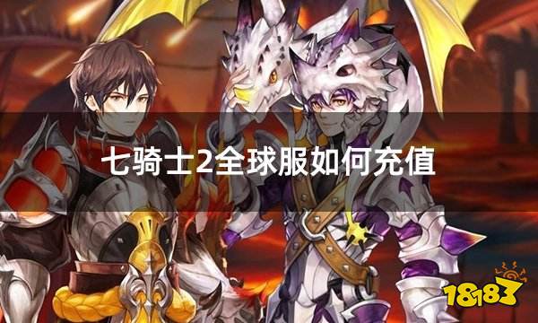 七骑士2全球服如何充值 全球服海外版游戏充值教程