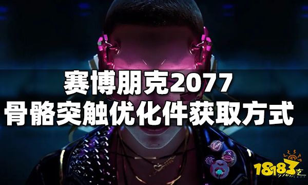 赛博朋克2077骨骼突触优化件获取方式 骨骼突触优化件怎么获得