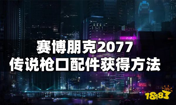 赛博朋克2077传说枪口配件获得方法 传说枪口配件怎么获得