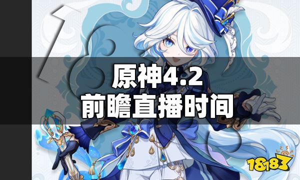 原神4.2前瞻时间 原神4.2前瞻是在什么时候