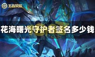 王者荣耀花海曙光守护者签名多少钱 花海曙光守护者签名价格