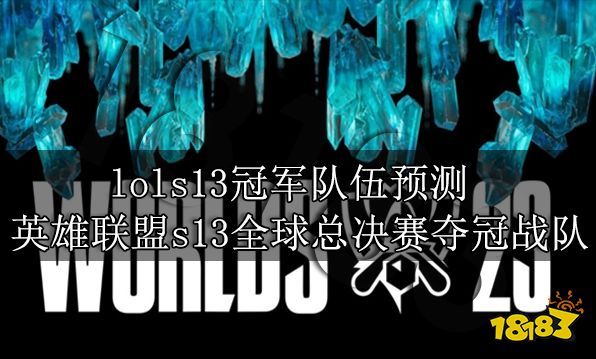 lols13冠军队伍预测 英雄联盟s13全球总决赛夺冠战队分析