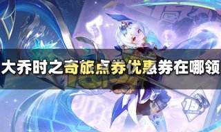 王者荣耀大乔时之奇旅点券优惠券在哪领 大乔时之奇旅251点券优惠券怎么领