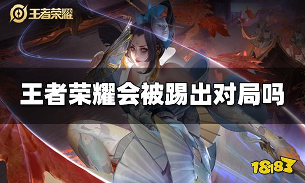 王者荣耀会被踢出对局吗 被踢出对局是真的吗