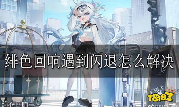 绯色回响遇到闪退怎么解决 游戏闪退解决方法分享