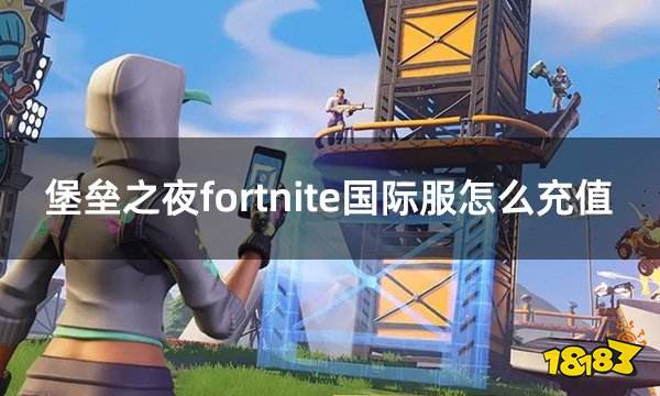 堡垒之夜fortnite国际服怎么充值 国际服游戏如何充值