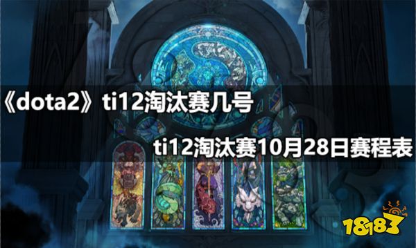 dota2ti12淘汰赛几号 ti12淘汰赛10月28日赛程表