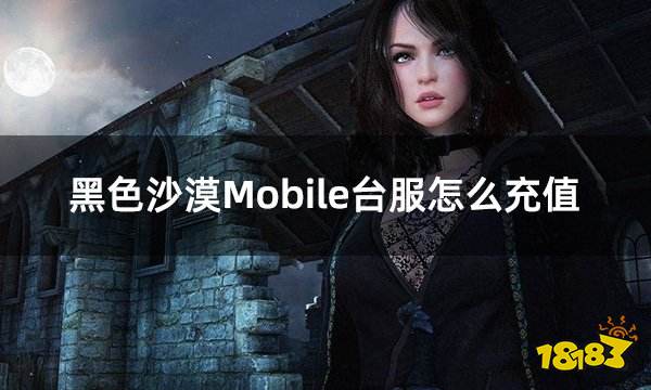 黑色沙漠Mobile台服怎么充值 台服繁中版黑沙充值教程