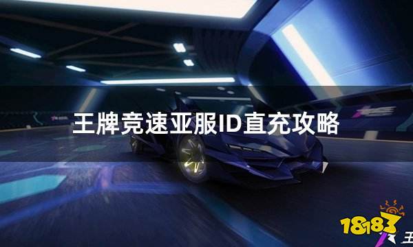 王牌竞速亚服ID直充攻略 亚服无需密码直充教学