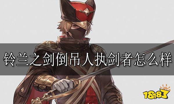 铃兰之剑倒吊人执剑者怎么样 倒吊人执剑者技能介绍