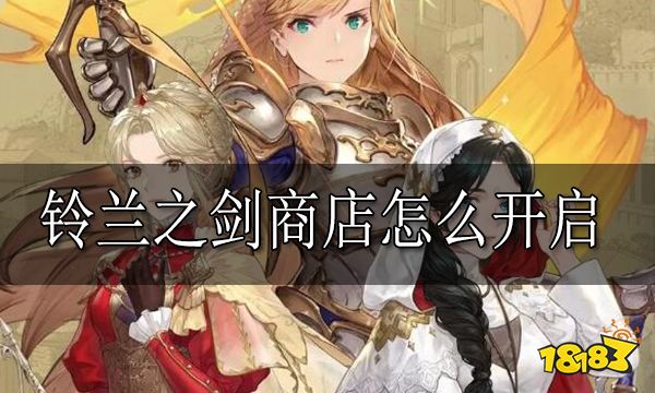 铃兰之剑商店怎么开启 铃兰之剑商店开启方法