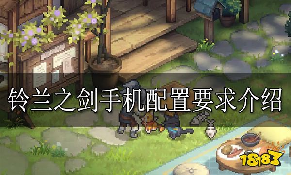 铃兰之剑手机配置要求是什么 铃兰之剑手机配置要求介绍