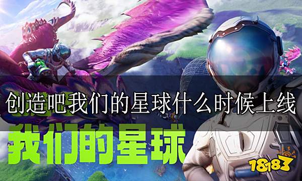 创造吧我们的星球什么时候上线 游戏上线时间分享